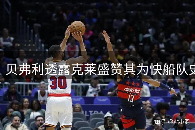 贝弗利透露克莱盛赞其为快船队史顶尖控卫
